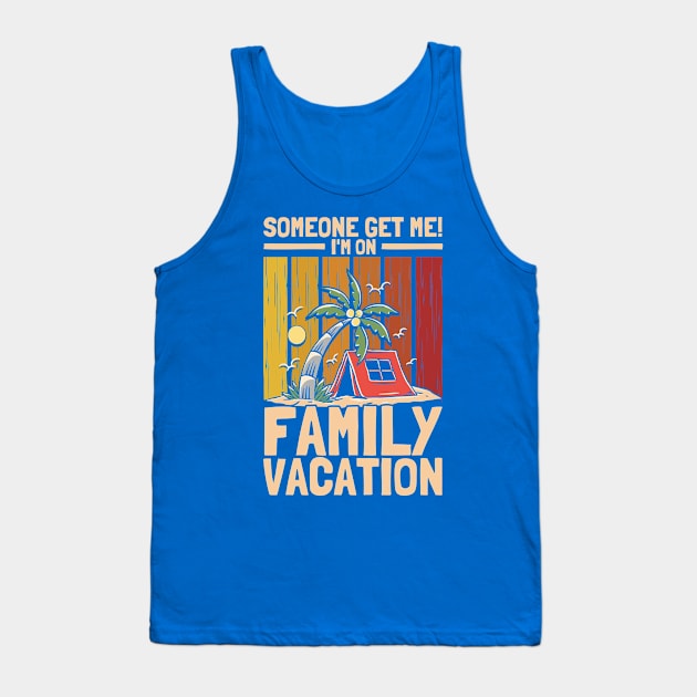 Someone Get Me! Family Vacation Holiday Family Vacation Tank Top by Toeffishirts